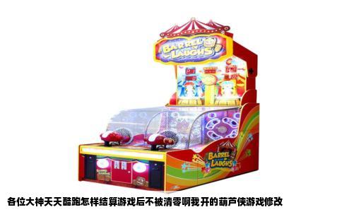 各位大神天天酷跑怎样结算游戏后不被清零啊我开的葫芦侠游戏修改