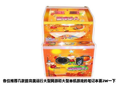 各位推荐几款能完美运行大型网游和大型单机游戏的笔记本要2W一下