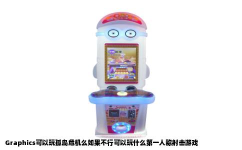 Graphics可以玩孤岛危机么如果不行可以玩什么第一人称射击游戏