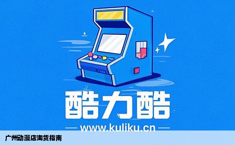 广州动漫店淘货指南