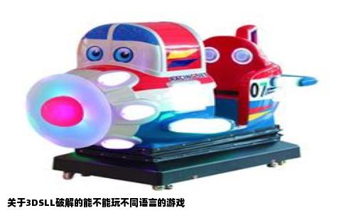 关于3DSLL破解的能不能玩不同语言的游戏