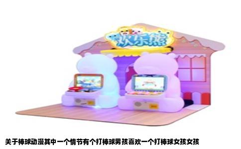 关于棒球动漫其中一个情节有个打棒球男孩喜欢一个打棒球女孩女孩