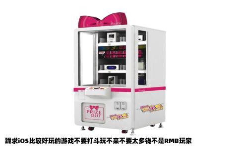跪求iOS比较好玩的游戏不要打斗玩不来不要太多钱不是RMB玩家