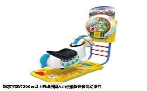 跪求字数过200w以上的动漫同人小说最好是多部动漫的