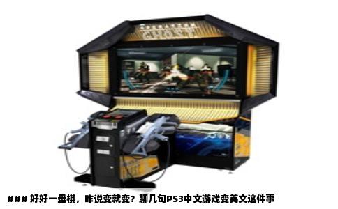 ### 好好一盘棋，咋说变就变？聊几句PS3中文游戏变英文这件事