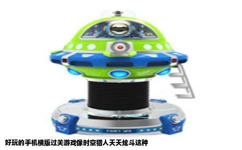 好玩的手机横版过关游戏像时空猎人天天炫斗这种