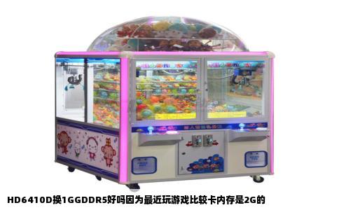 HD6410D换1GGDDR5好吗因为最近玩游戏比较卡内存是2G的