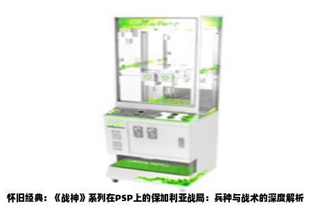 怀旧经典：《战神》系列在PSP上的保加利亚战局：兵种与战术的深度解析