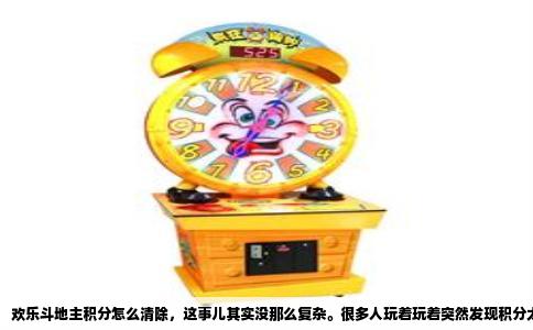 欢乐斗地主积分怎么清除，这事儿其实没那么复杂。很多人玩着玩着突然发现积分太高了，反而成了累赘，想清掉重来，但又不知道从哪儿下手。网上搜了一圈，答案五花八门，看得人更糊涂。今天就直截了当跟你说清楚，积分到底该怎么处理。