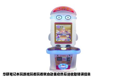 华硕笔记本玩游戏玩着玩着就自动重启然后说收取错误信息