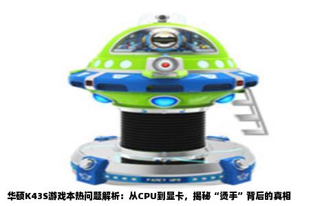 华硕K43S游戏本热问题解析：从CPU到显卡，揭秘“烫手”背后的真相