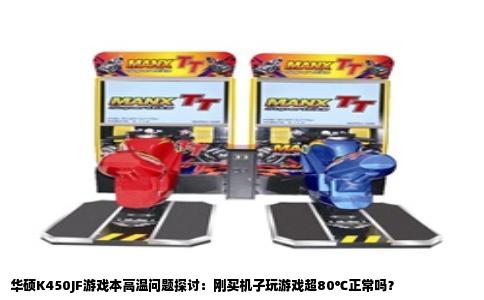 华硕K450JF游戏本高温问题探讨：刚买机子玩游戏超80℃正常吗？