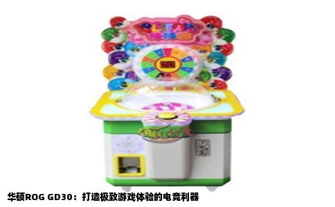 华硕ROG GD30：打造极致游戏体验的电竞利器