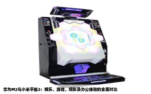 华为M2与小米平板2：娱乐、游戏、观影及办公体验的全面对比