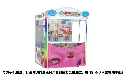 华为手机录屏，打游戏时的麦克风声音到底怎么录进去，我估计不少人跟我刚拿到新机时一样，在设置里翻半天。今天就聊聊这个实操上的小细节。