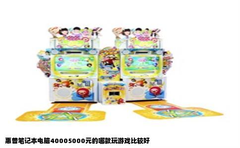 惠普笔记本电脑40005000元的哪款玩游戏比较好