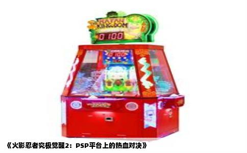 《火影忍者究极觉醒2：PSP平台上的热血对决》