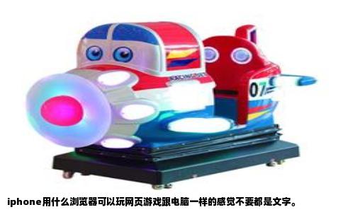 iphone用什么浏览器可以玩网页游戏跟电脑一样的感觉不要都是文字。