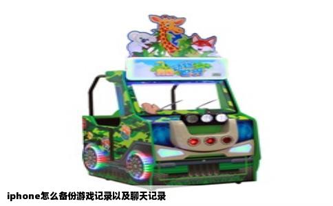 iphone怎么备份游戏记录以及聊天记录