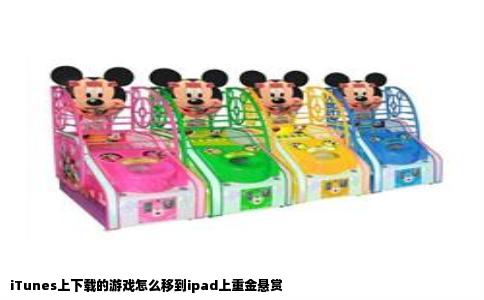 iTunes上下载的游戏怎么移到ipad上重金悬赏