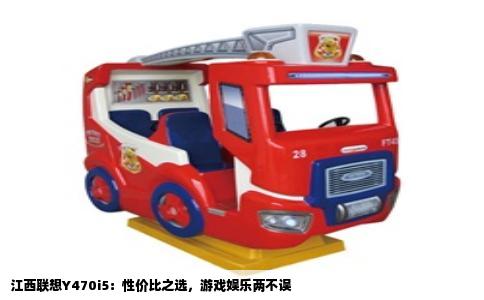 江西联想Y470i5：性价比之选，游戏娱乐两不误