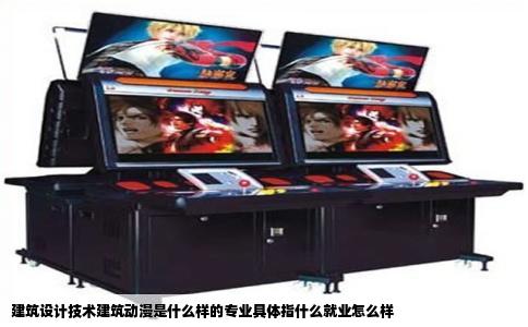 建筑设计技术建筑动漫是什么样的专业具体指什么就业怎么样