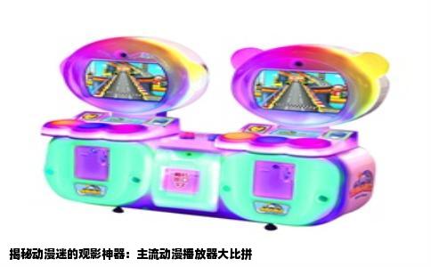 揭秘动漫迷的观影神器：主流动漫播放器大比拼