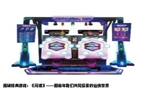 揭秘经典游戏：《问道》——那些年我们共同探索的仙侠世界
