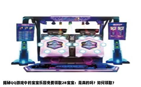 揭秘QQ游戏中的宝宝乐园免费领取28宝宝：是真的吗？如何领取？