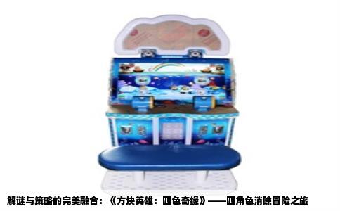解谜与策略的完美融合：《方块英雄：四色奇缘》——四角色消除冒险之旅