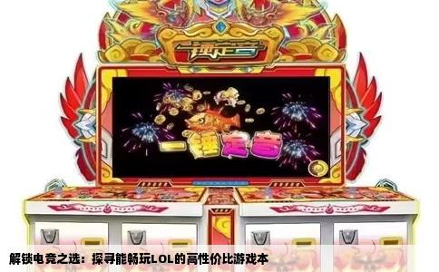 解锁电竞之选：探寻能畅玩LOL的高性价比游戏本