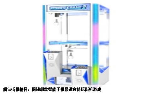 解锁街机情怀：揭秘哪款智能手机最适合畅玩街机游戏