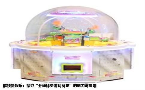 解锁新娱乐：探究“开通牌类游戏窝龙”的魅力与影响
