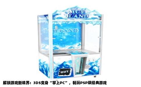 解锁游戏新境界：3DS变身“掌上PC”，畅玩PSP级经典游戏