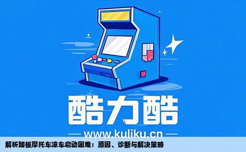 解析踏板摩托车凉车启动困难：原因、诊断与解决策略