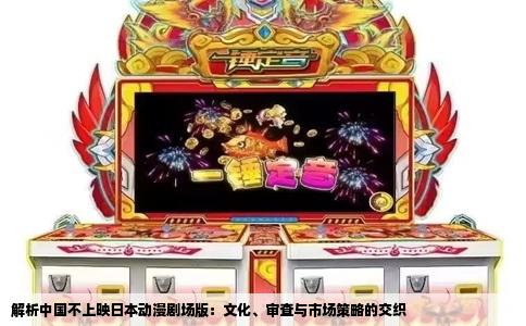 解析中国不上映日本动漫剧场版：文化、审查与市场策略的交织