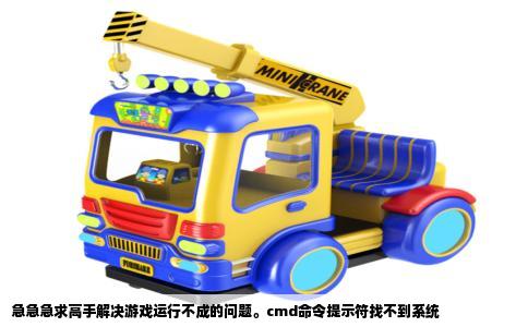 急急急求高手解决游戏运行不成的问题。cmd命令提示符找不到系统