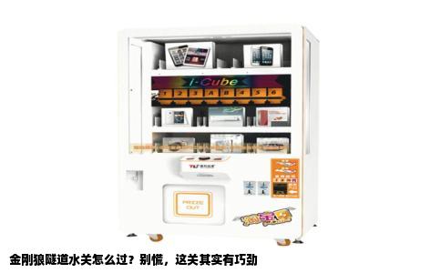 金刚狼隧道水关怎么过？别慌，这关其实有巧劲