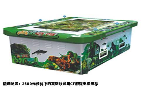 精选配置：2500元预算下的英雄联盟与CF游戏电脑推荐