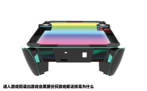 进入游戏和退出游戏会黑屏任何游戏都这样是为什么