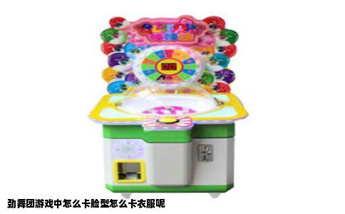 劲舞团游戏中怎么卡脸型怎么卡衣服呢