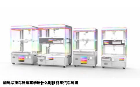 酒驾摩托车处理完毕后什么时候能学汽车驾照