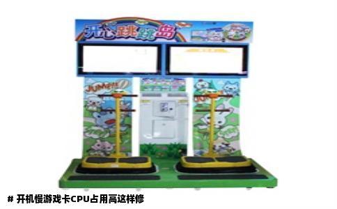 # 开机慢游戏卡CPU占用高这样修