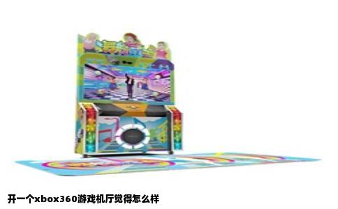 开一个xbox360游戏机厅觉得怎么样