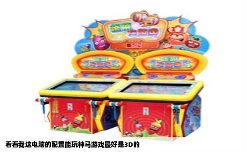 看看我这电脑的配置能玩神马游戏最好是3D的