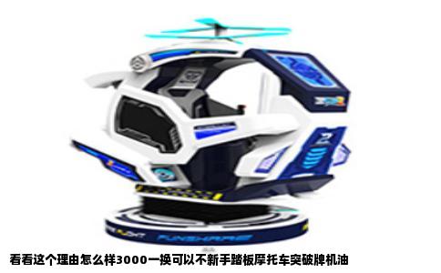 看看这个理由怎么样3000一换可以不新手踏板摩托车突破牌机油
