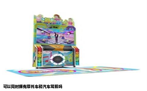 可以同时拥有摩托车和汽车驾照吗