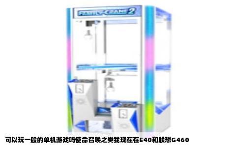 可以玩一般的单机游戏吗使命召唤之类我现在在E40和联想G460