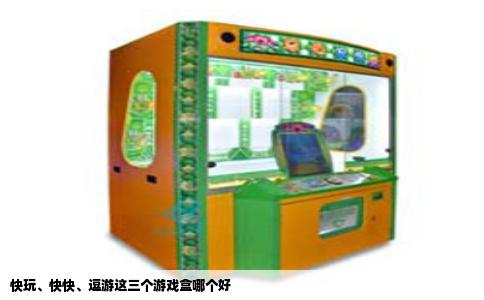 快玩、快快、逗游这三个游戏盒哪个好