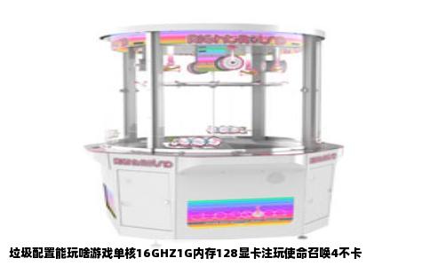 垃圾配置能玩啥游戏单核16GHZ1G内存128显卡注玩使命召唤4不卡